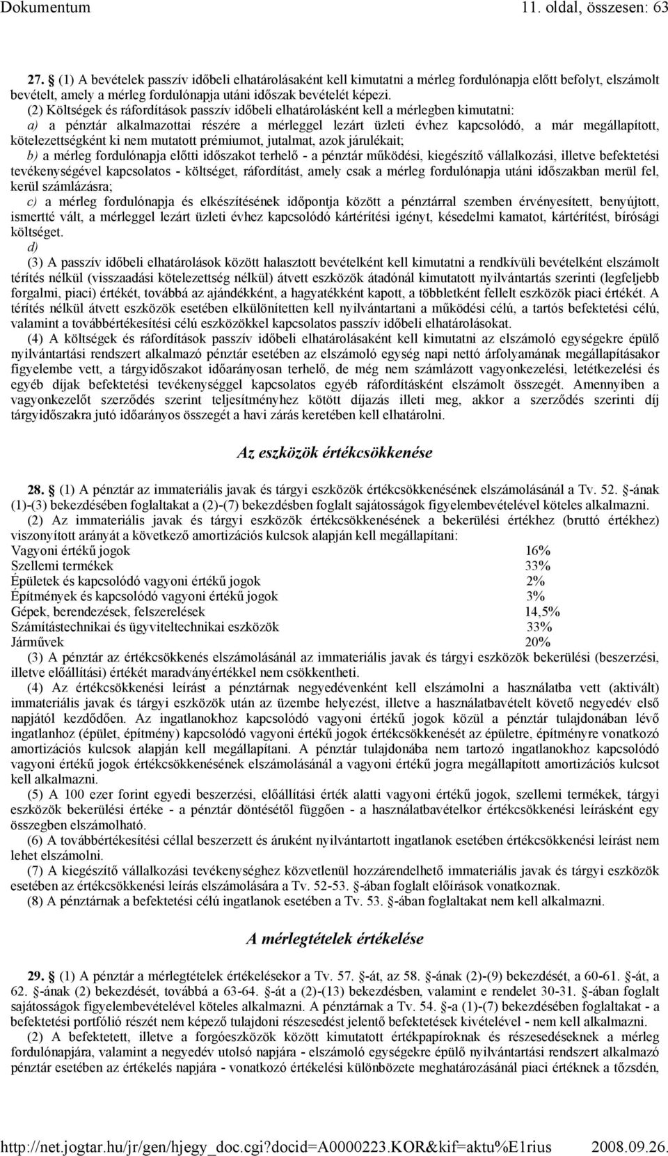 (2) Költségek és ráfordítások passzív idıbeli elhatárolásként kell a mérlegben kimutatni: a) a pénztár alkalmazottai részére a mérleggel lezárt üzleti évhez kapcsolódó, a már megállapított,