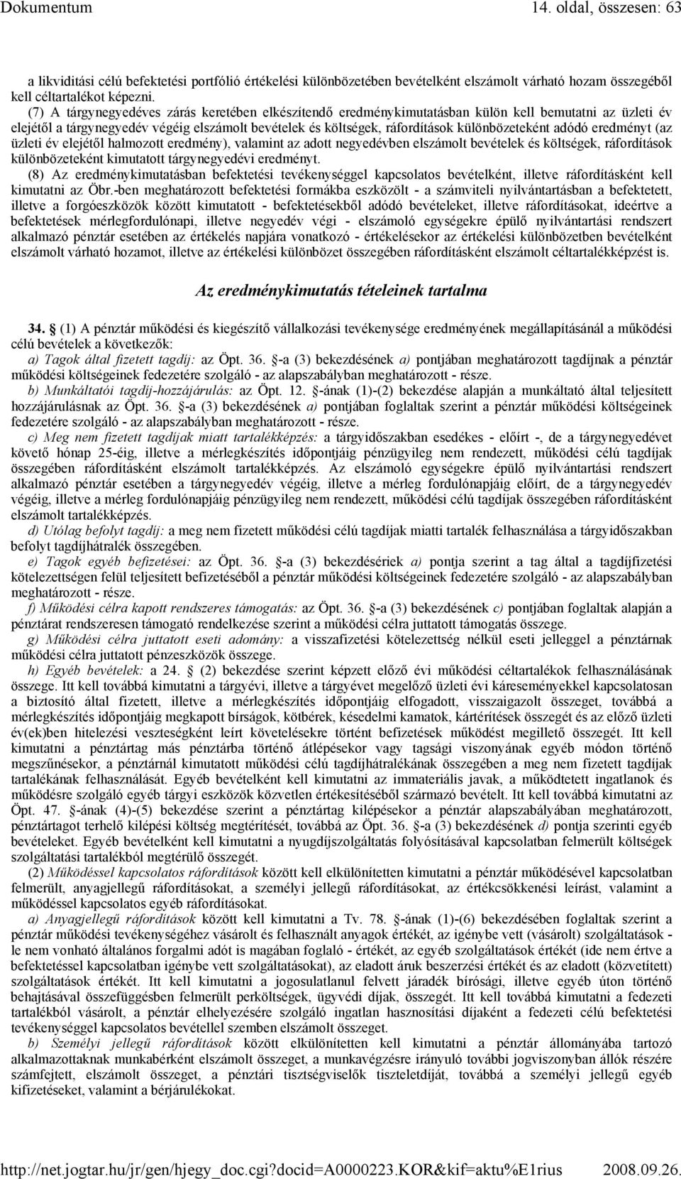 különbözeteként adódó eredményt (az üzleti év elejétıl halmozott eredmény), valamint az adott negyedévben elszámolt bevételek és költségek, ráfordítások különbözeteként kimutatott tárgynegyedévi