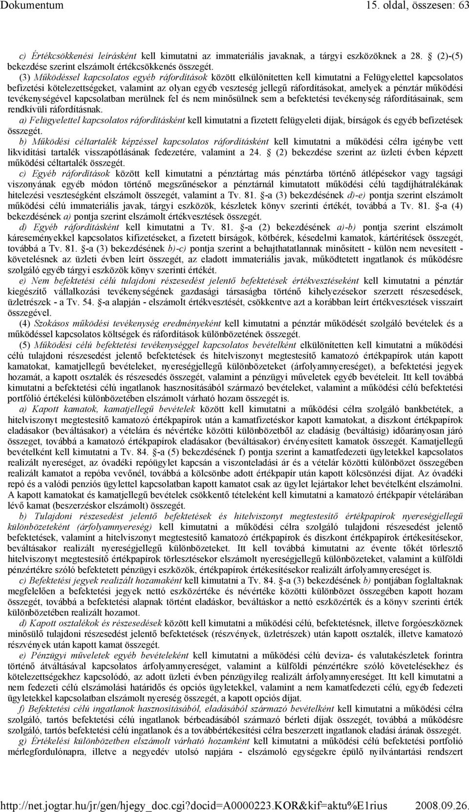 amelyek a pénztár mőködési tevékenységével kapcsolatban merülnek fel és nem minısülnek sem a befektetési tevékenység ráfordításainak, sem rendkívüli ráfordításnak.