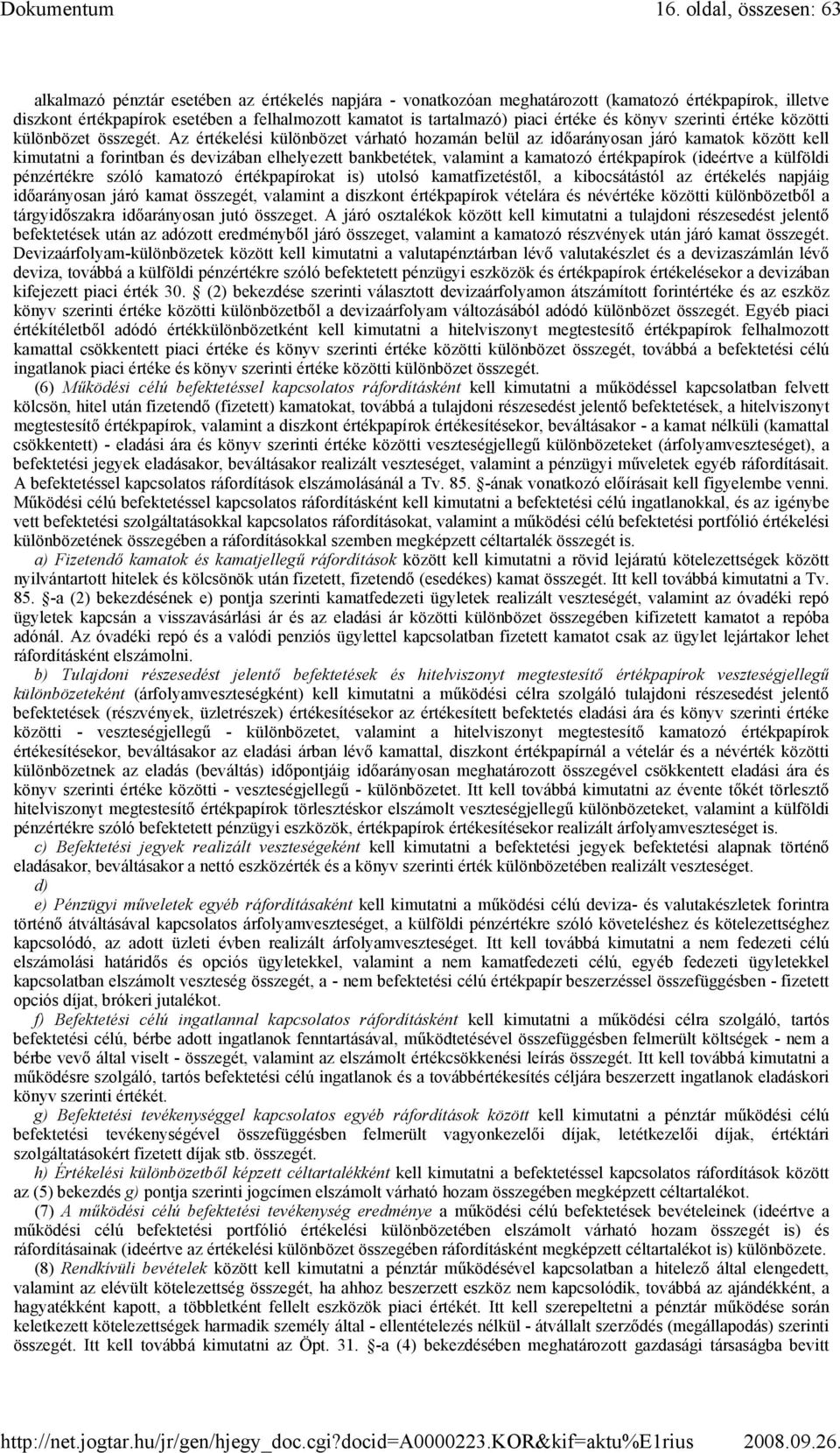 Az értékelési különbözet várható hozamán belül az idıarányosan járó kamatok között kell kimutatni a forintban és devizában elhelyezett bankbetétek, valamint a kamatozó értékpapírok (ideértve a