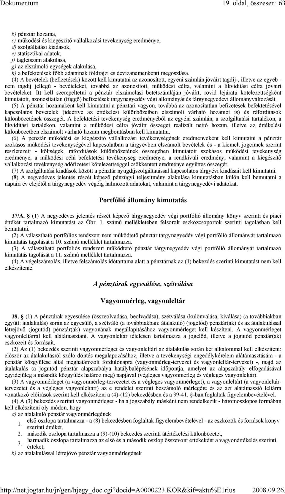 (4) A bevételek (befizetések) között kell kimutatni az azonosított, egyéni számlán jóváírt tagdíj-, illetve az egyéb - nem tagdíj jellegő - bevételeket, továbbá az azonosított, mőködési célra,