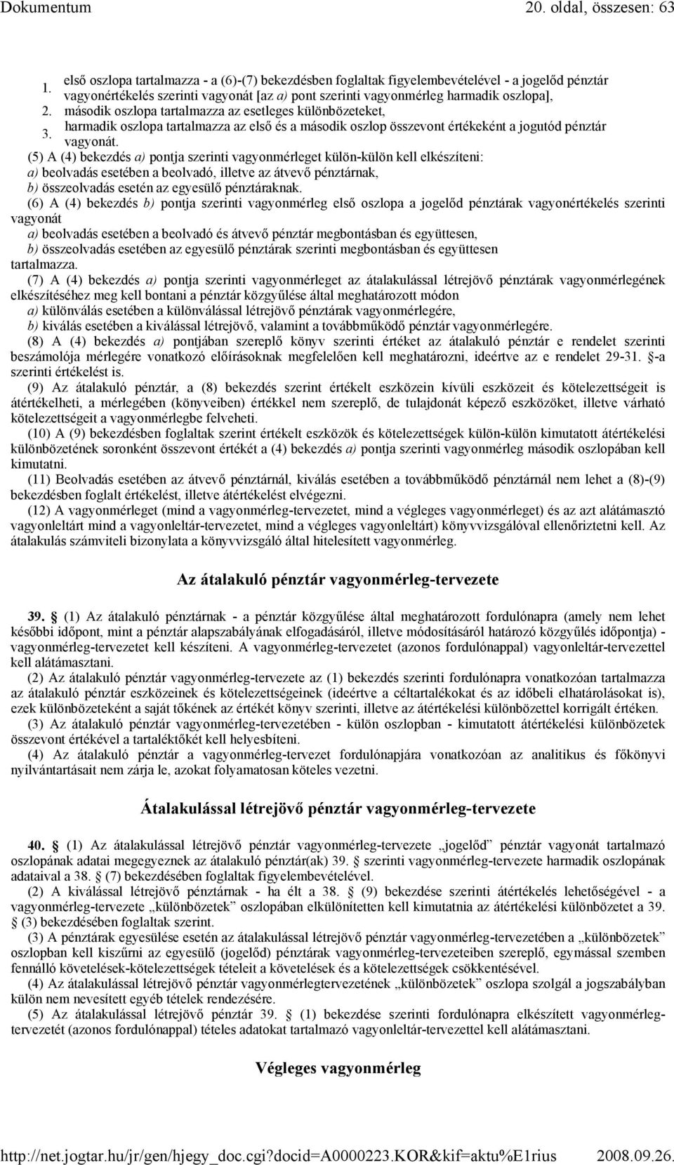 második oszlopa tartalmazza az esetleges különbözeteket, harmadik oszlopa tartalmazza az elsı és a második oszlop összevont értékeként a jogutód pénztár 3. vagyonát.