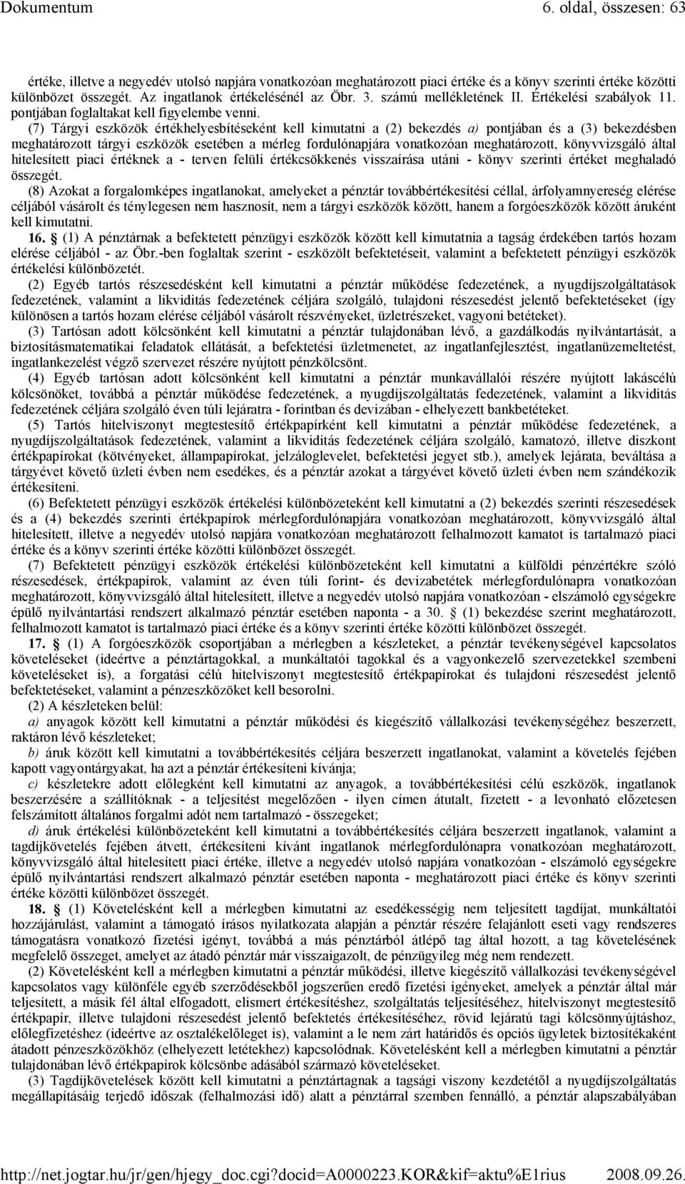 (7) Tárgyi eszközök értékhelyesbítéseként kell kimutatni a (2) bekezdés a) pontjában és a (3) bekezdésben meghatározott tárgyi eszközök esetében a mérleg fordulónapjára vonatkozóan meghatározott,