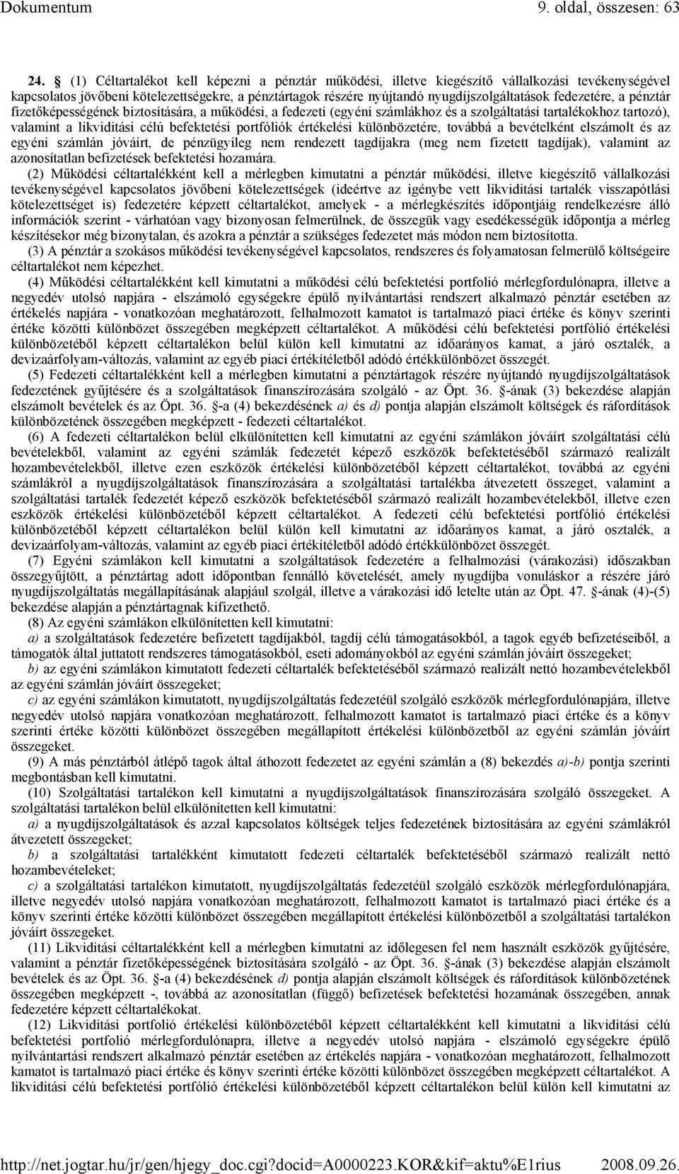 fedezetére, a pénztár fizetıképességének biztosítására, a mőködési, a fedezeti (egyéni számlákhoz és a szolgáltatási tartalékokhoz tartozó), valamint a likviditási célú befektetési portfóliók