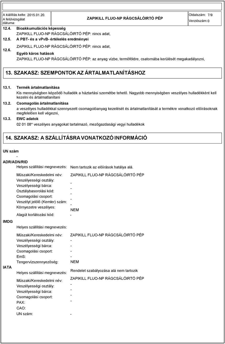 ZAPIKILL FLUONP RÁGCSÁLÓIRTÓ PÉP: az anyag vízbe, termőföldre, csatornába kerülését megakadályozni, 13. SZAKASZ: SZEMPONTOK AZ ÁRTALMATLANÍTÁSHOZ 13.1. 13.2. 13.3. Termék ártalmatlanítása Kis mennyiségben képződő hulladék a háztartási szemétbe tehető.