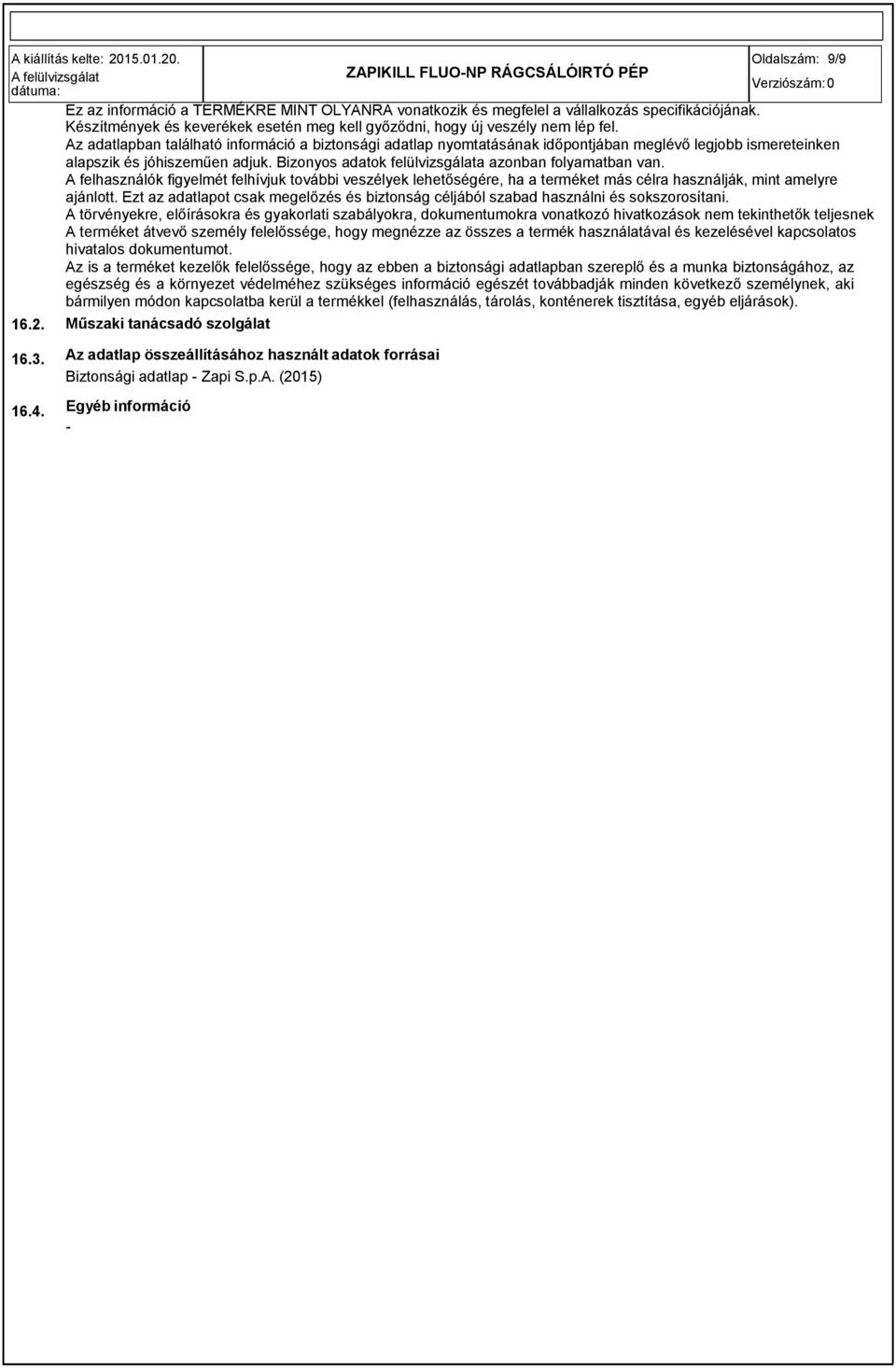 Az adatlapban található információ a biztonsági adatlap nyomtatásának időpontjában meglévő legjobb ismereteinken alapszik és jóhiszeműen adjuk. Bizonyos adatok felülvizsgálata azonban folyamatban van.