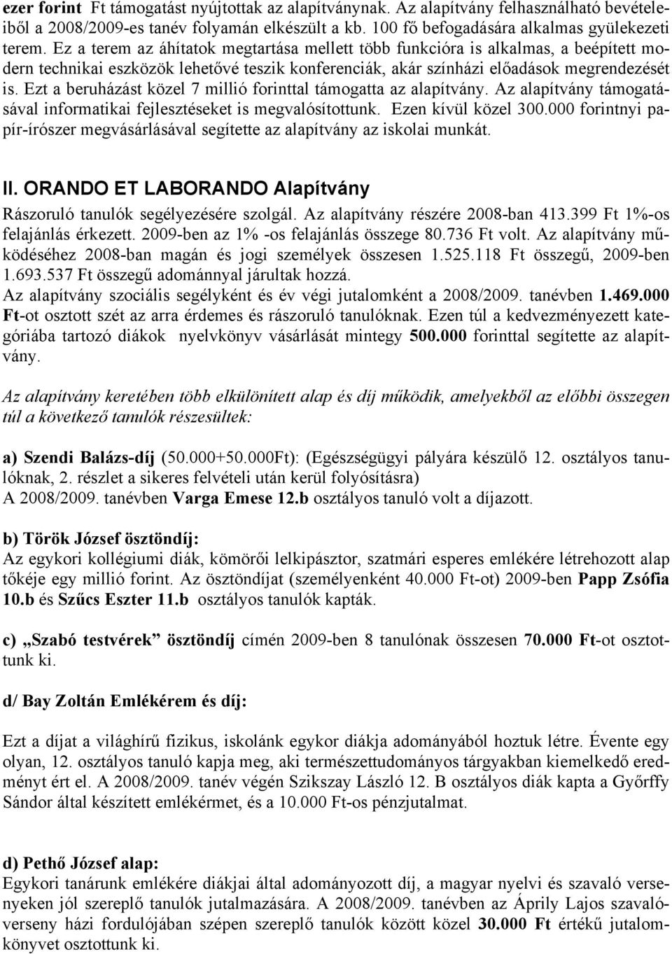 Ezt a beruházást közel 7 millió forinttal támogatta az alapítvány. Az alapítvány támogatásával informatikai fejlesztéseket is megvalósítottunk. Ezen kívül közel 300.