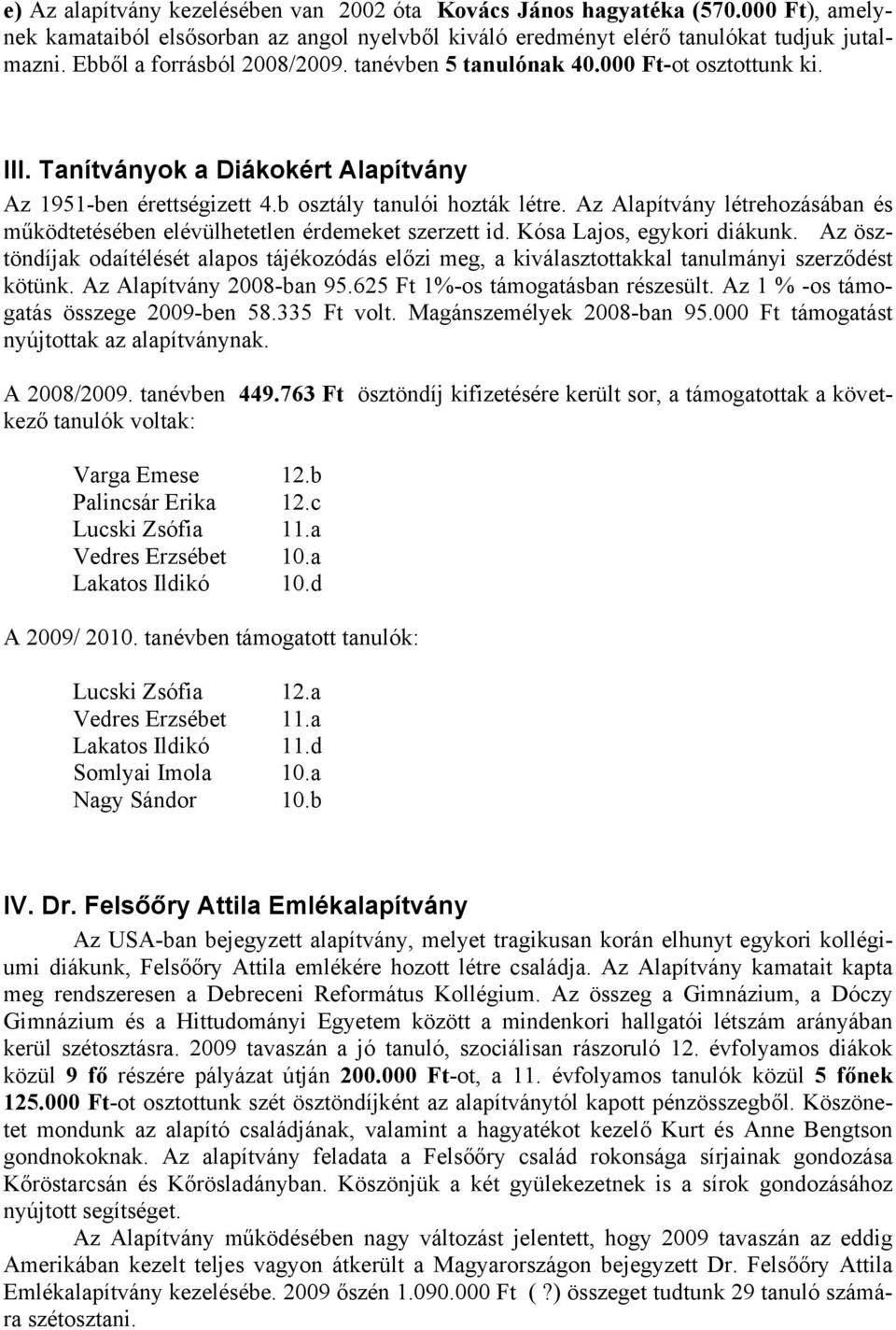 Az létrehozásában és működtetésében elévülhetetlen érdemeket szerzett id. Kósa Lajos, egykori diákunk.