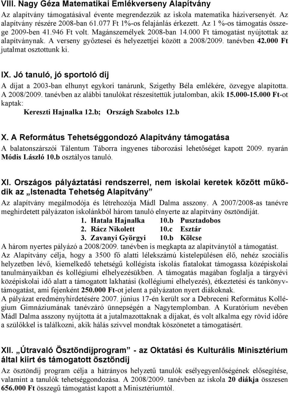 000 Ft jutalmat osztottunk ki. IX. Jó tanuló, jó sportoló díj A díjat a 2003-ban elhunyt egykori tanárunk, Szigethy Béla emlékére, özvegye alapította. A 2008/2009.