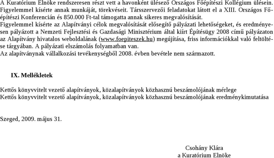 Figyelemmel kísérte az Alapítványi célok megvalósítását elősegítő pályázati lehetőségeket, és eredményesen pályázott a Nemzeti Fejlesztési és Gazdasági Minisztérium által kiírt Építésügy 2008 című