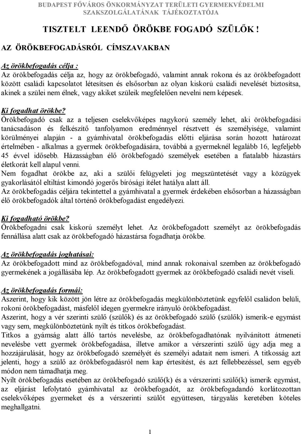 elsősorban az olyan kiskorú családi nevelését biztosítsa, akinek a szülei nem élnek, vagy akiket szüleik megfelelően nevelni nem képesek. Ki fogadhat örökbe?