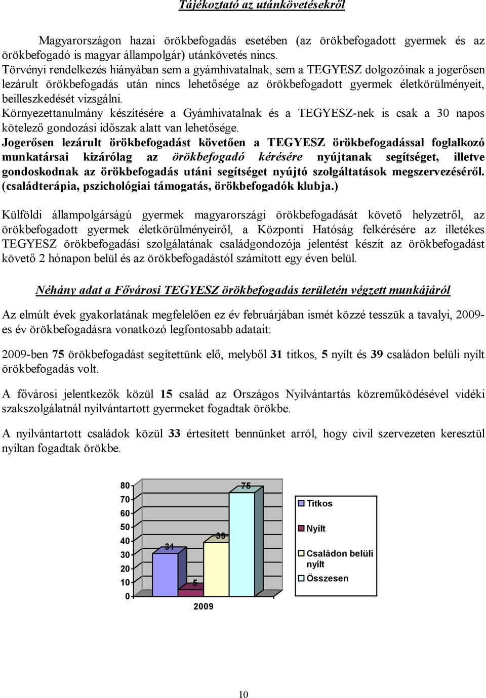 vizsgálni. Környezettanulmány készítésére a Gyámhivatalnak és a TEGYESZ-nek is csak a 30 napos kötelező gondozási időszak alatt van lehetősége.