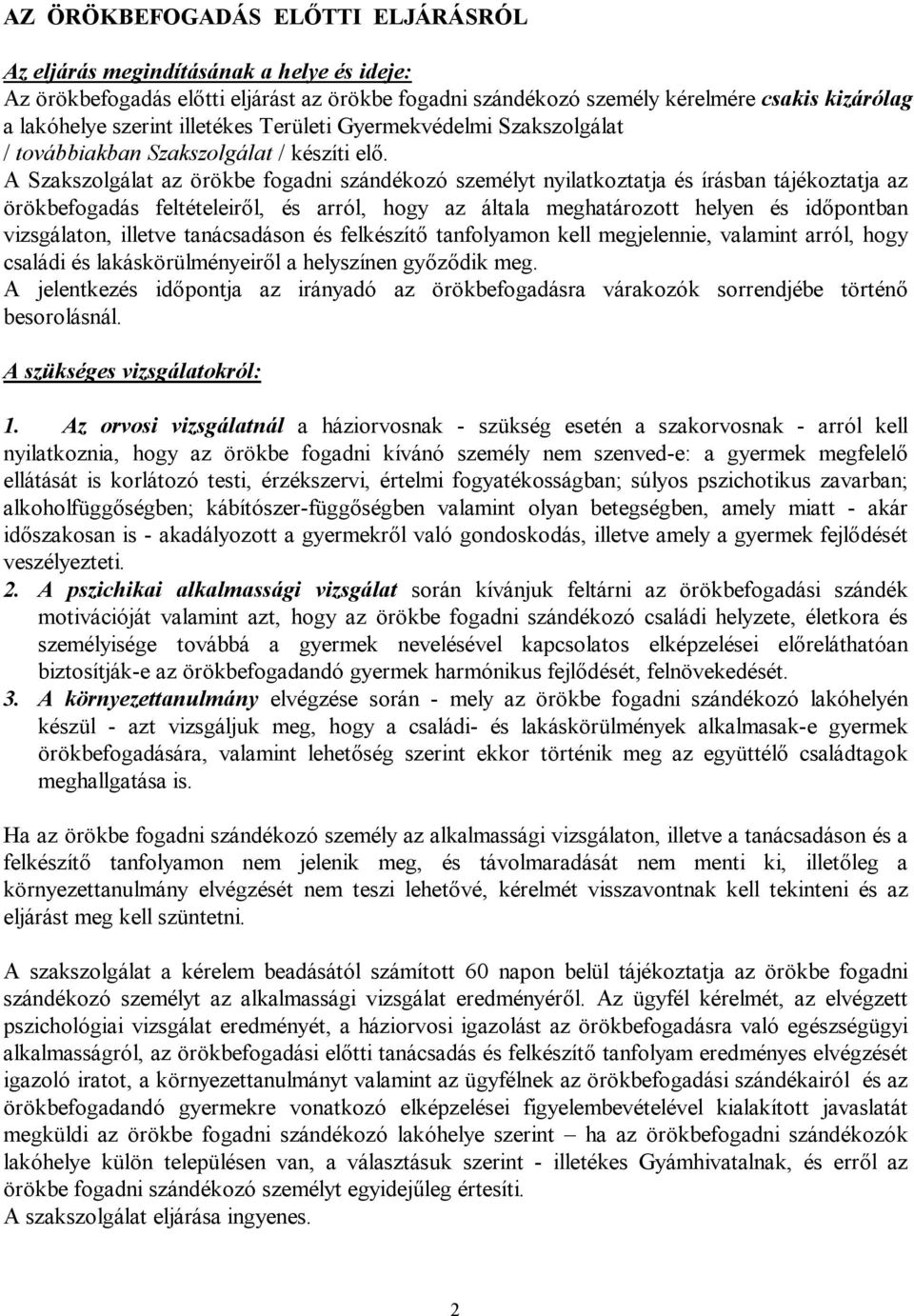 A Szakszolgálat az örökbe fogadni szándékozó személyt nyilatkoztatja és írásban tájékoztatja az örökbefogadás feltételeiről, és arról, hogy az általa meghatározott helyen és időpontban vizsgálaton,