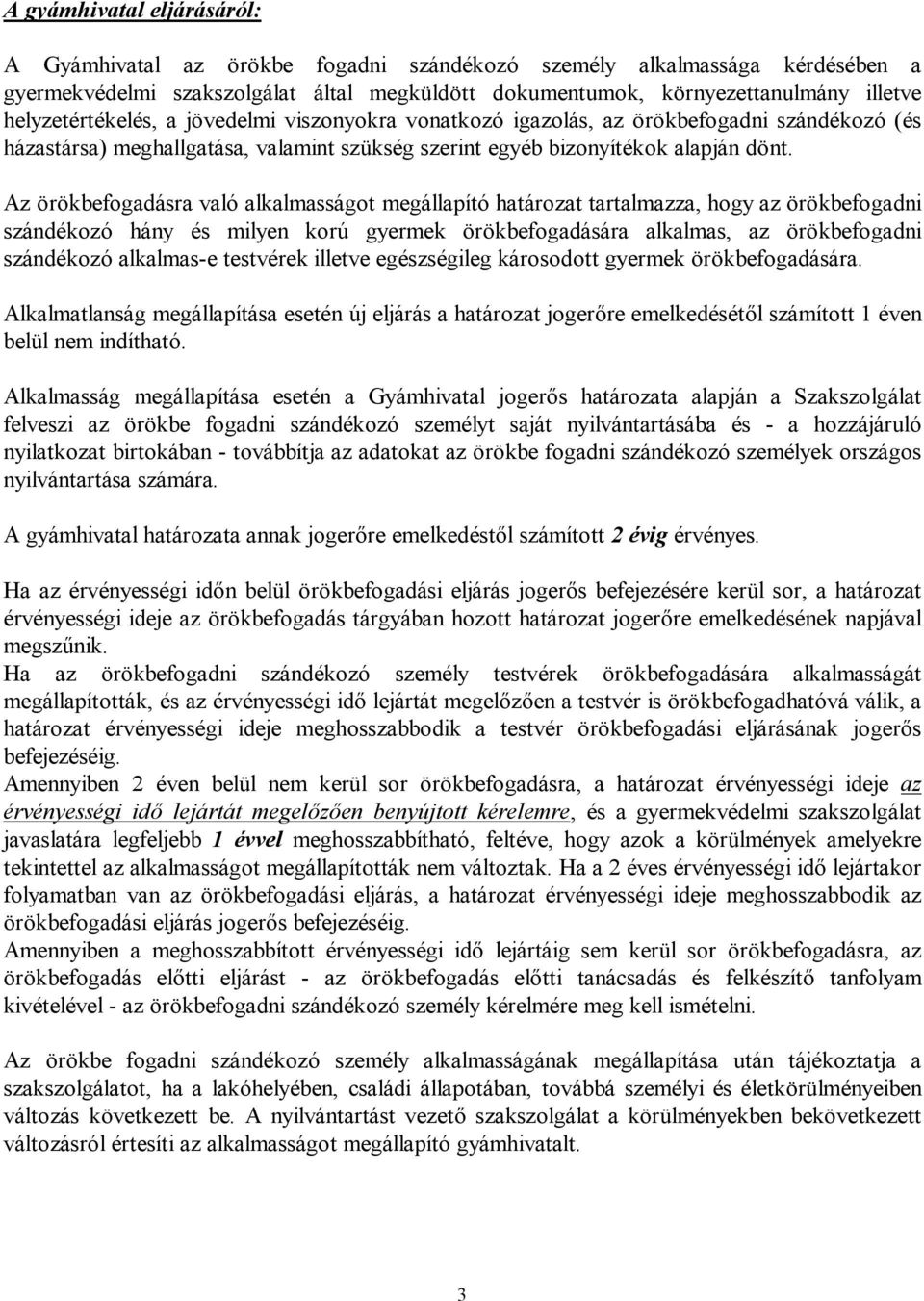 Az örökbefogadásra való alkalmasságot megállapító határozat tartalmazza, hogy az örökbefogadni szándékozó hány és milyen korú gyermek örökbefogadására alkalmas, az örökbefogadni szándékozó alkalmas-e