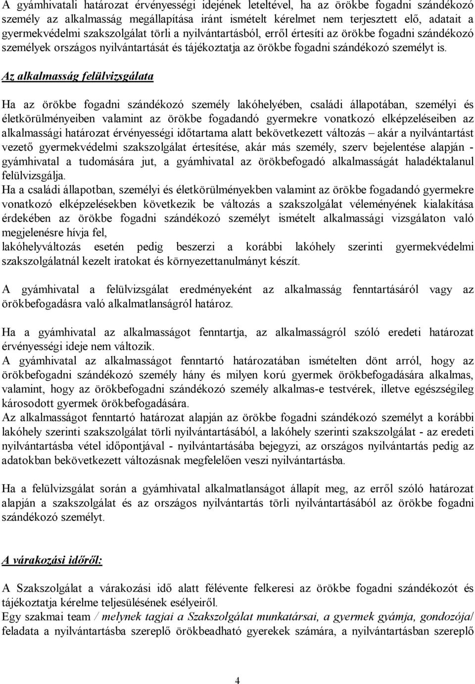 Az alkalmasság felülvizsgálata Ha az örökbe fogadni szándékozó személy lakóhelyében, családi állapotában, személyi és életkörülményeiben valamint az örökbe fogadandó gyermekre vonatkozó