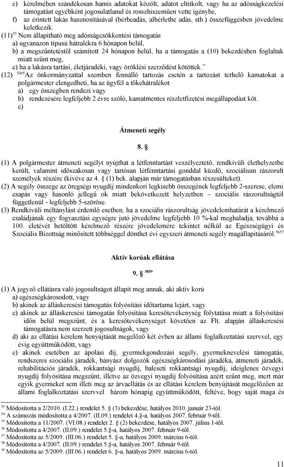 (11) 53 Nem állapítható meg adósságcsökkentési támogatás a) ugyanazon típusú hátralékra 6 hónapon belül, b) a megszűntetéstől számított 24 hónapon belül, ha a támogatás a (10) bekezdésben foglaltak