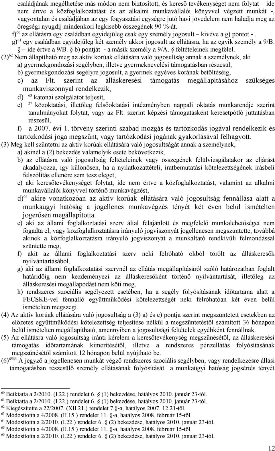 f) 60 az ellátásra egy családban egyidejűleg csak egy személy jogosult kivéve a g) pontot -. g) 61 egy családban egyidejűleg két személy akkor jogosult az ellátásra, ha az egyik személy a 9/B.