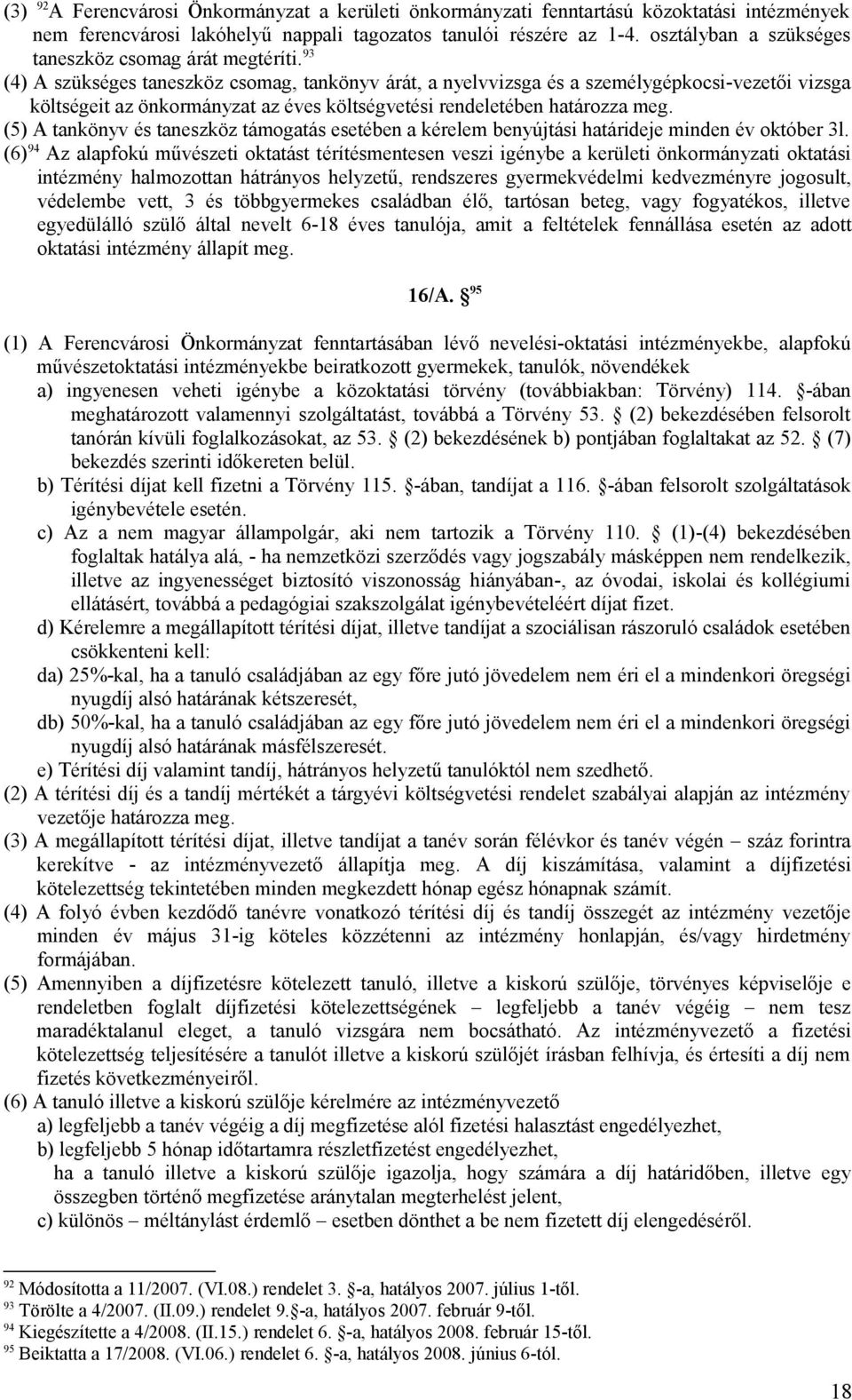 93 (4) A szükséges taneszköz csomag, tankönyv árát, a nyelvvizsga és a személygépkocsi-vezetői vizsga költségeit az önkormányzat az éves költségvetési rendeletében határozza meg.