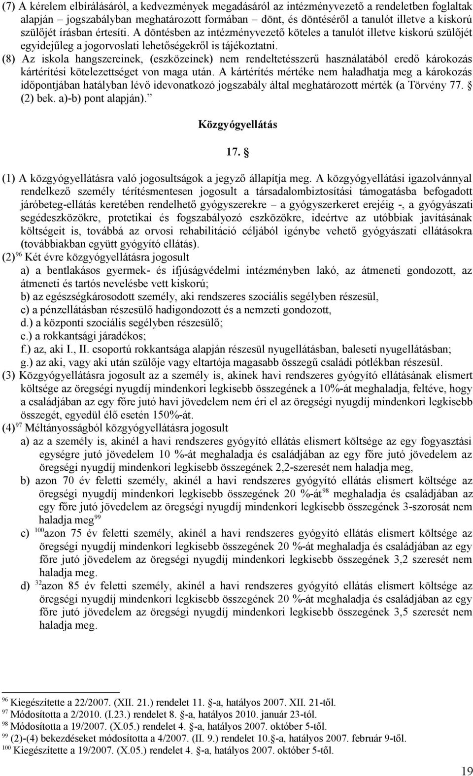 (8) Az iskola hangszereinek, (eszközeinek) nem rendeltetésszerű használatából eredő károkozás kártérítési kötelezettséget von maga után.