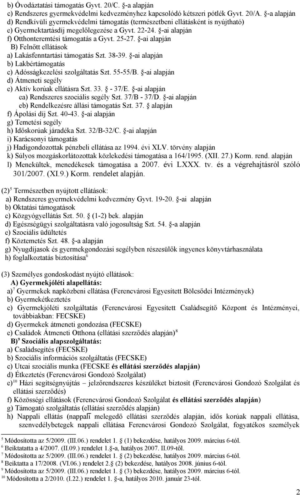 -ai alapján B) Felnőtt ellátások a) Lakásfenntartási támogatás Szt. 38-39. -ai alapján b) Lakbértámogatás c) Adósságkezelési szolgáltatás Szt. 55-55/B.