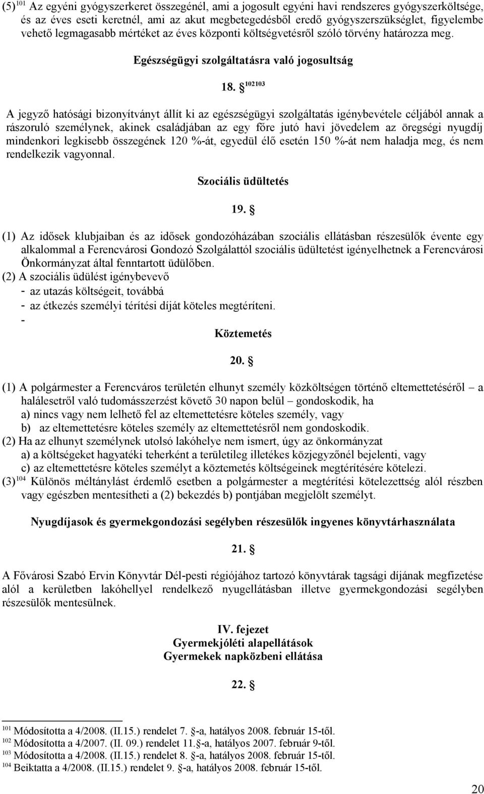 102103 A jegyző hatósági bizonyítványt állít ki az egészségügyi szolgáltatás igénybevétele céljából annak a rászoruló személynek, akinek családjában az egy főre jutó havi jövedelem az öregségi