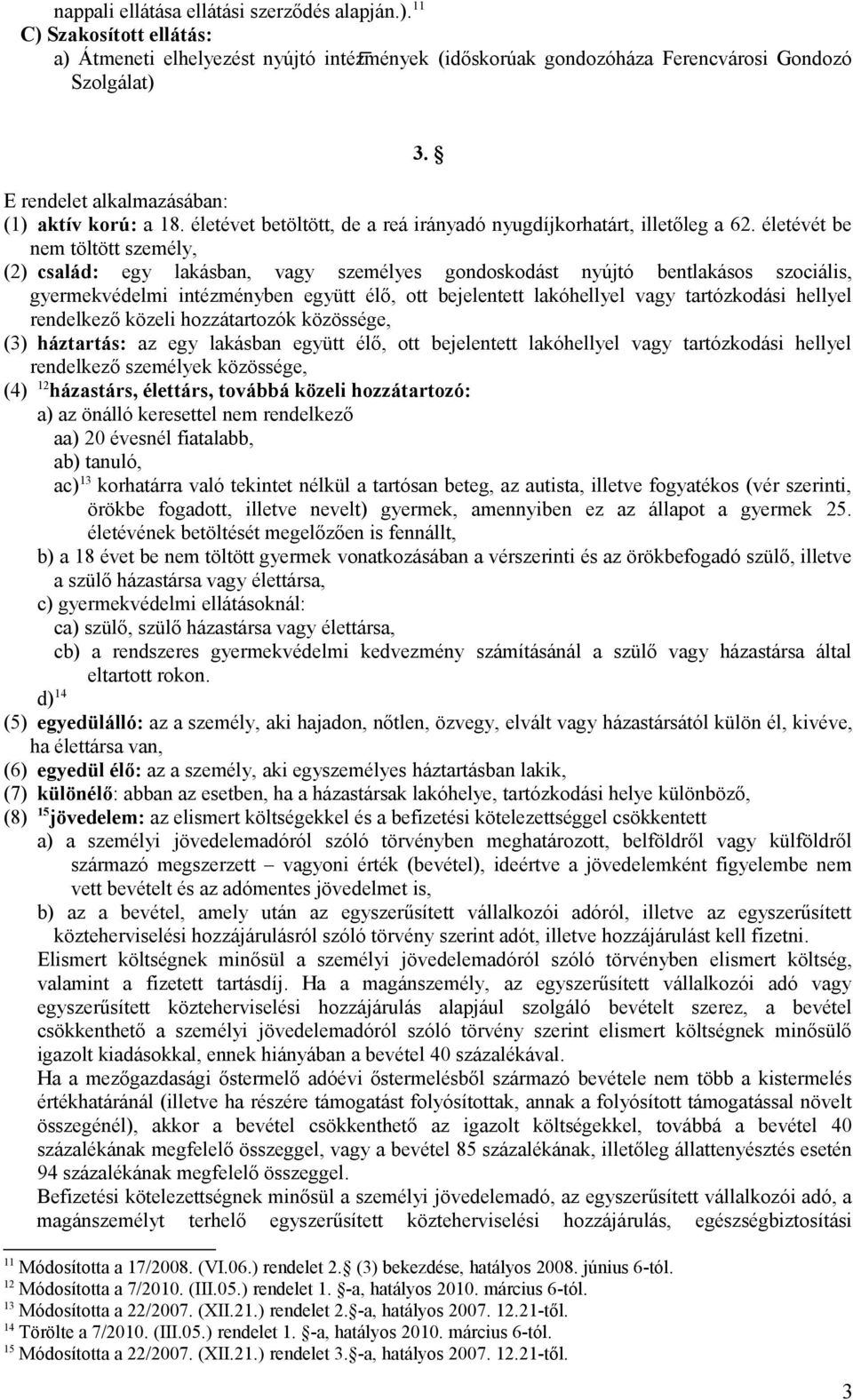 életévét be nem töltött személy, (2) család: egy lakásban, vagy személyes gondoskodást nyújtó bentlakásos szociális, gyermekvédelmi intézményben együtt élő, ott bejelentett lakóhellyel vagy