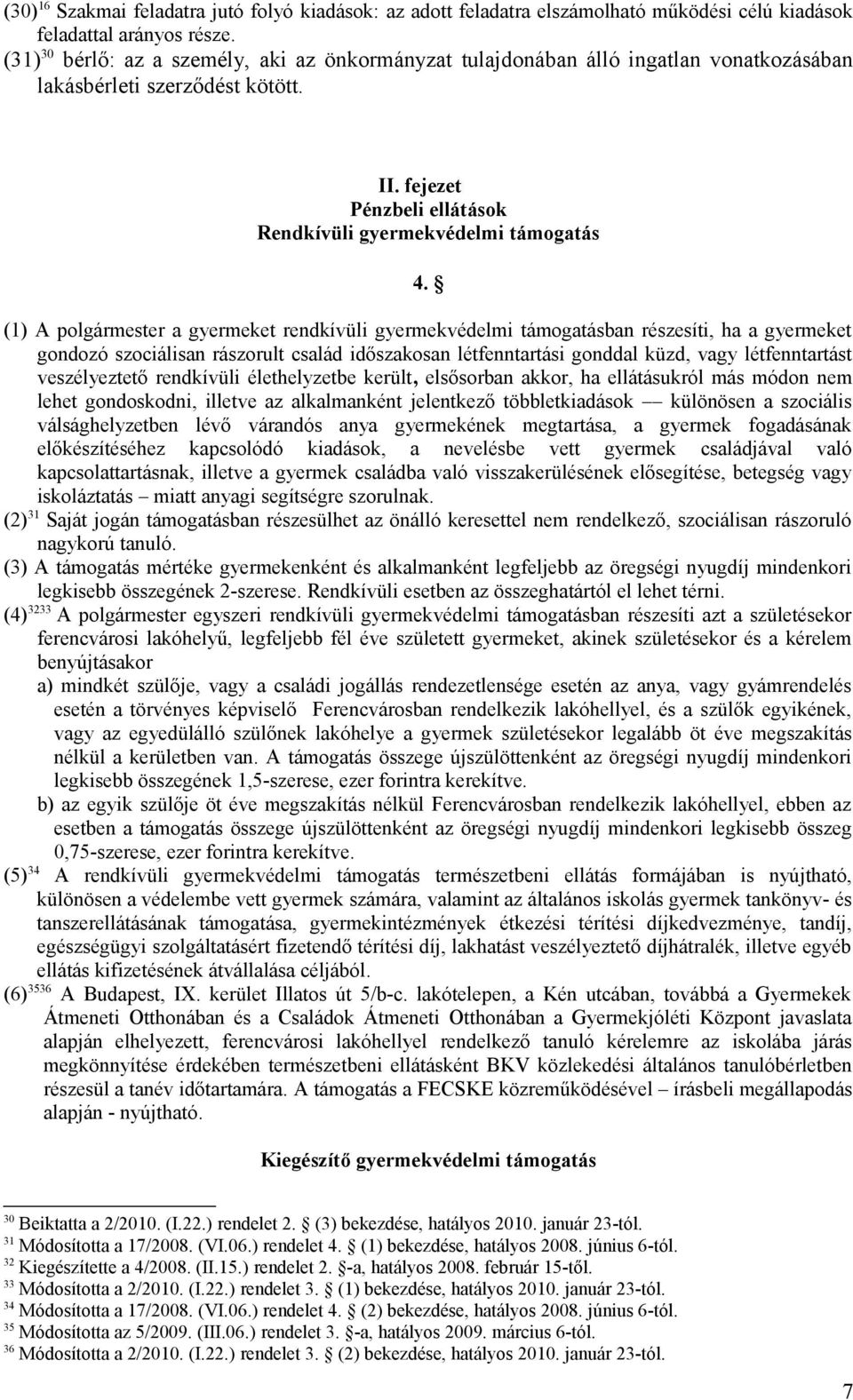 (1) A polgármester a gyermeket rendkívüli gyermekvédelmi támogatásban részesíti, ha a gyermeket gondozó szociálisan rászorult család időszakosan létfenntartási gonddal küzd, vagy létfenntartást