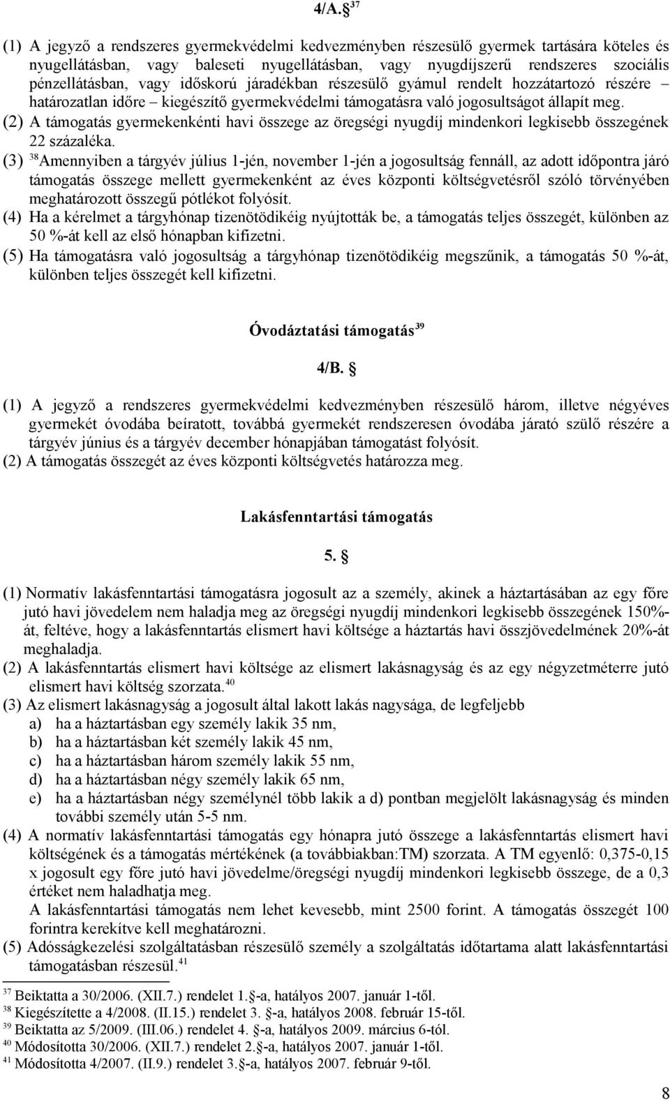 (2) A támogatás gyermekenkénti havi összege az öregségi nyugdíj mindenkori legkisebb összegének 22 százaléka.