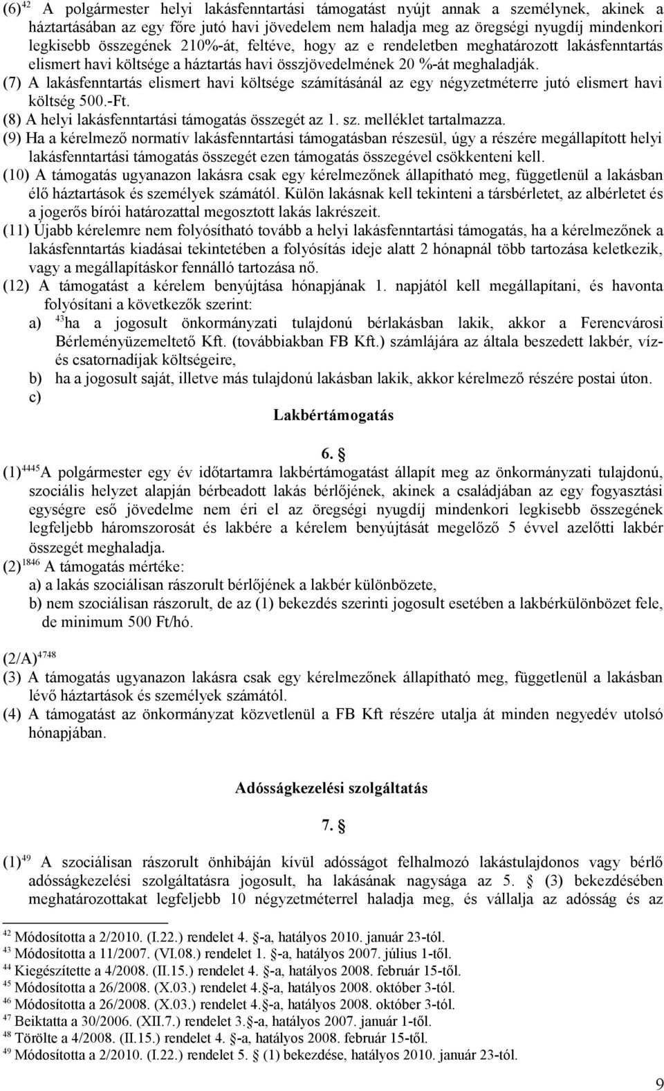 (7) A lakásfenntartás elismert havi költsége számításánál az egy négyzetméterre jutó elismert havi költség 500.-Ft. (8) A helyi lakásfenntartási támogatás összegét az 1. sz. melléklet tartalmazza.