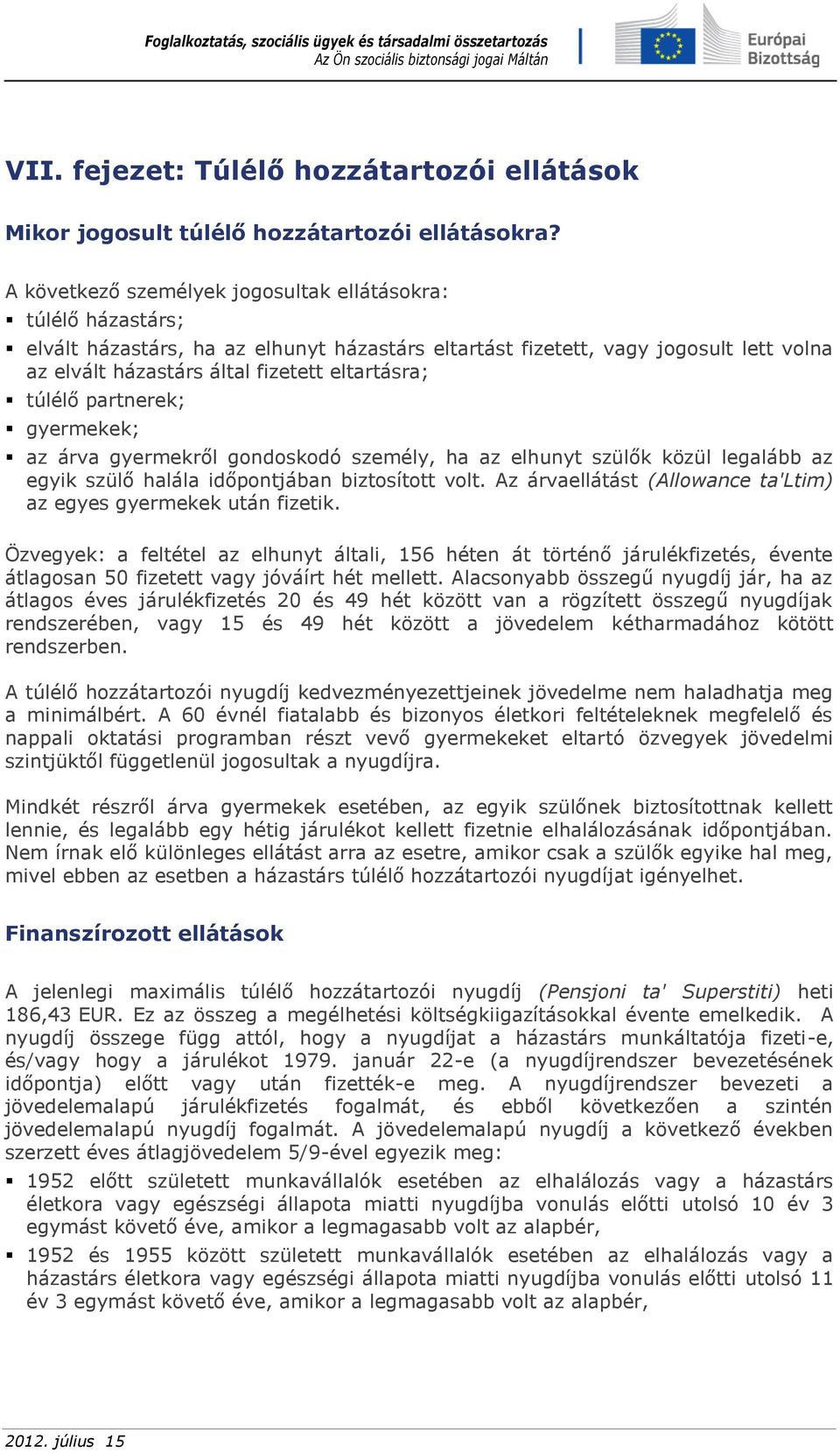 túlélő partnerek; gyermekek; az árva gyermekről gondoskodó személy, ha az elhunyt szülők közül legalább az egyik szülő halála időpontjában biztosított volt.