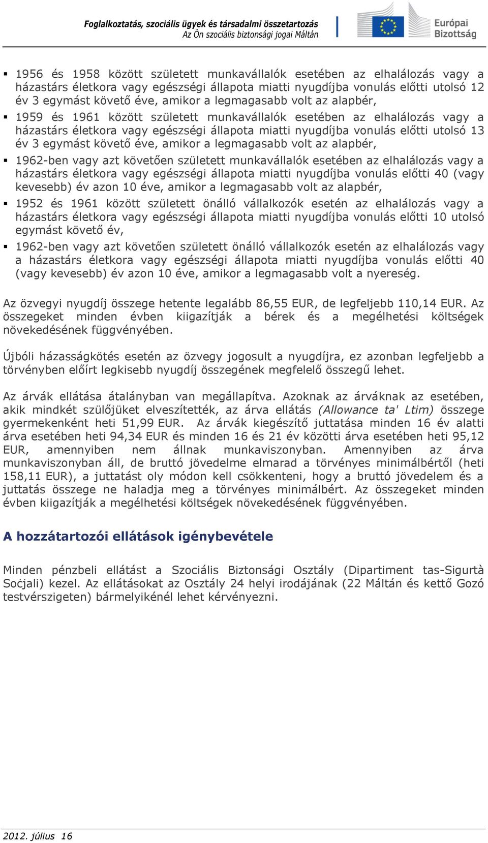 egymást követő éve, amikor a legmagasabb volt az alapbér, 1962-ben vagy azt követően született munkavállalók esetében az elhalálozás vagy a házastárs életkora vagy egészségi állapota miatti nyugdíjba