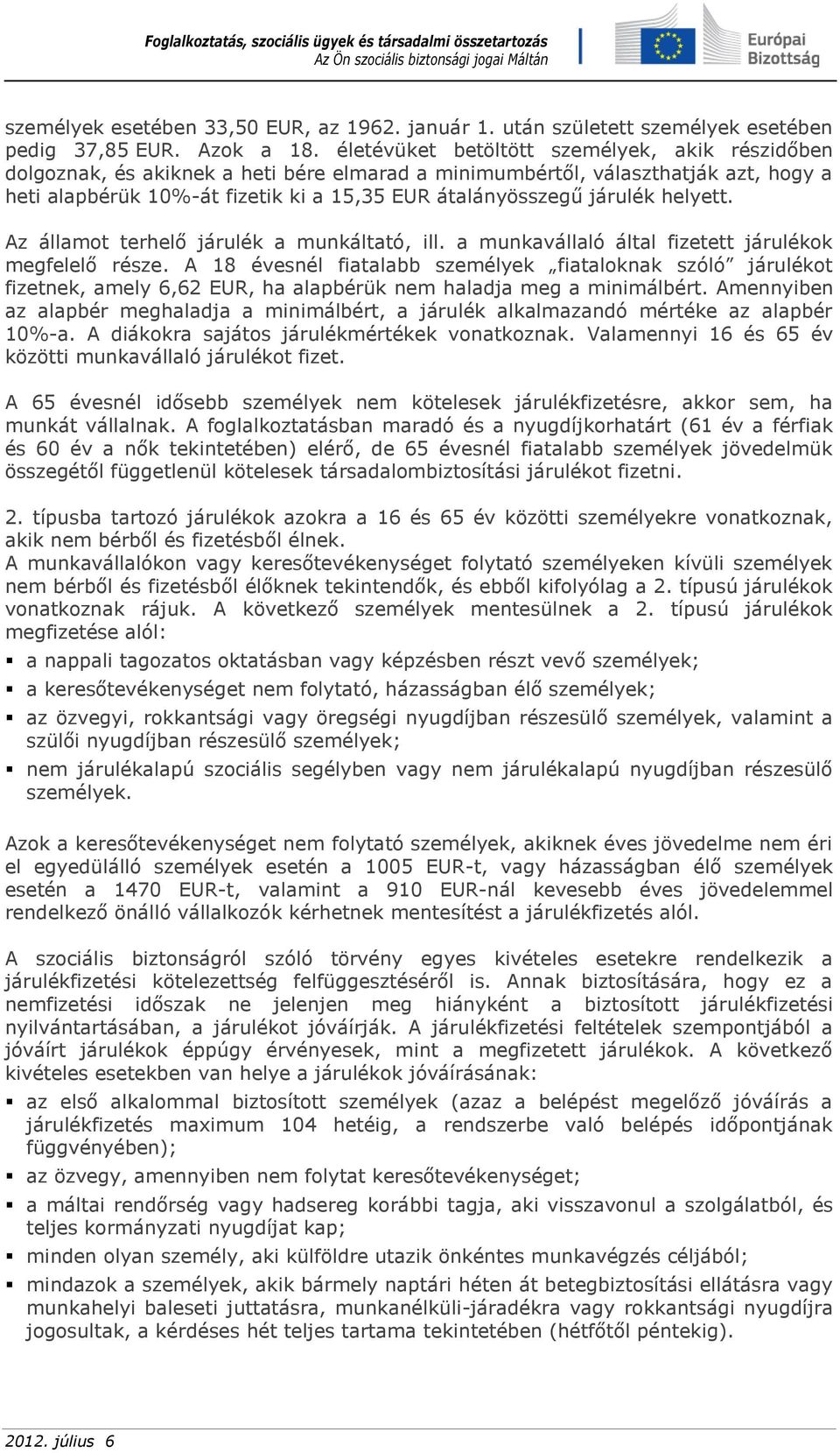 járulék helyett. Az államot terhelő járulék a munkáltató, ill. a munkavállaló által fizetett járulékok megfelelő része.