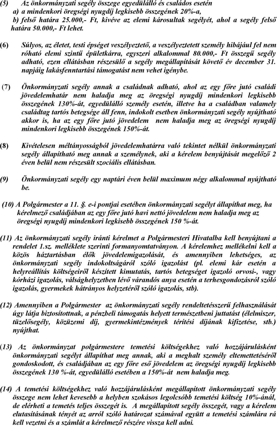 (6) Súlyos, az életet, testi épséget veszélyeztető, a veszélyeztetett személy hibájául fel nem róható elemi szintű épületkárra, egyszeri alkalommal 80.