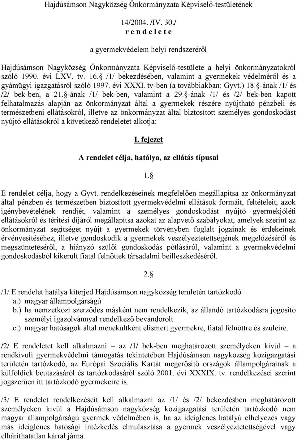 /1/ bekezdésében, valamint a gyermekek védelméről és a gyámügyi igazgatásról szóló 1997. évi XXXI. tv-ben (a továbbiakban: Gyvt.) 18. -ának /1/ és /2/ bek-ben, a 21. -ának /1/ bek-ben, valamint a 29.