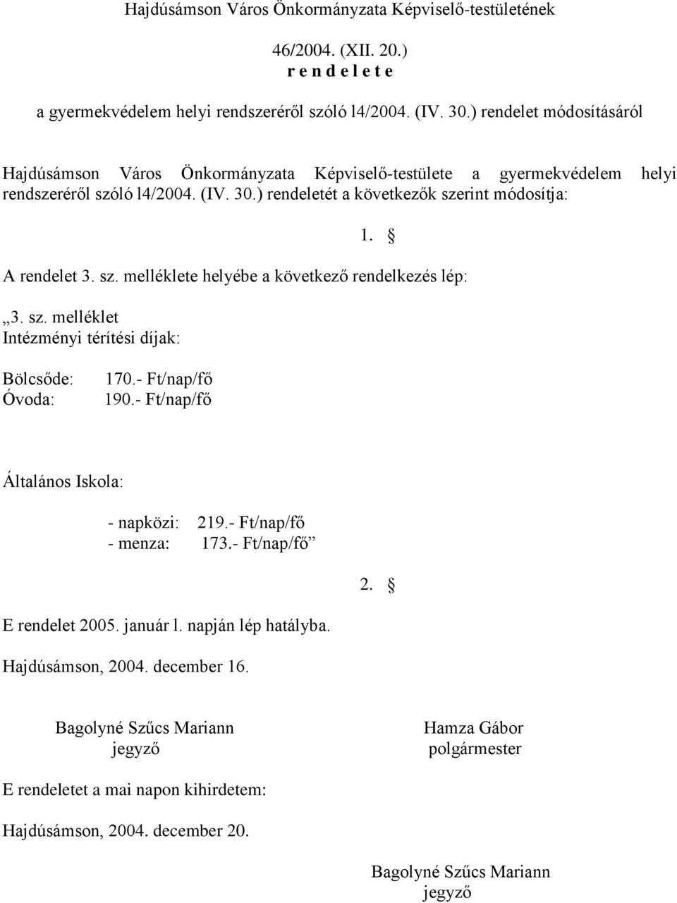 ) rendeletét a következők szerint módosítja: 1. A rendelet 3. sz. melléklete helyébe a következő rendelkezés lép: 3. sz. melléklet Intézményi térítési díjak: Bölcsőde: Óvoda: 170.