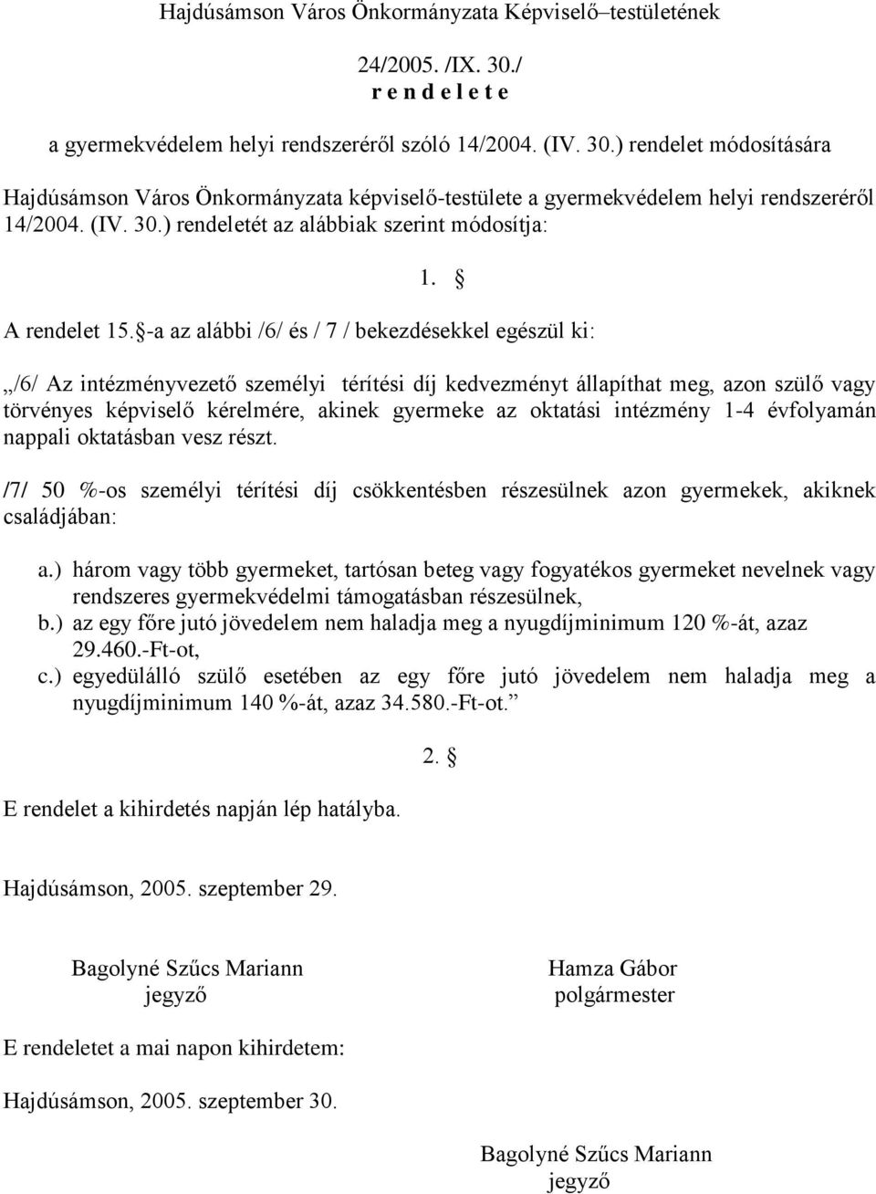 -a az alábbi /6/ és / 7 / bekezdésekkel egészül ki: /6/ Az intézményvezető személyi térítési díj kedvezményt állapíthat meg, azon szülő vagy törvényes képviselő kérelmére, akinek gyermeke az oktatási