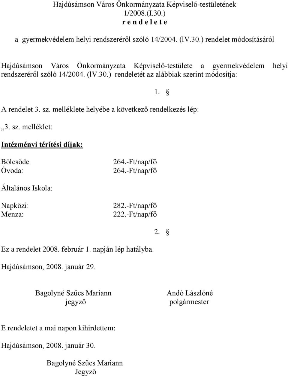 ) rendelet módosításáról Hajdúsámson Város Önkormányzata Képviselő-testülete a gyermekvédelem helyi rendszeréről szóló 14/2004. (lv.30.) rendeletét az alábbiak szerint módosítja: 1.