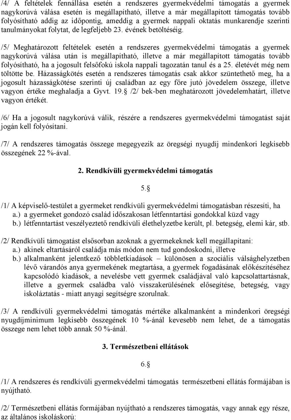 /5/ Meghatározott feltételek esetén a rendszeres gyermekvédelmi támogatás a gyermek nagykorúvá válása után is megállapítható, illetve a már megállapított támogatás tovább folyósítható, ha a jogosult