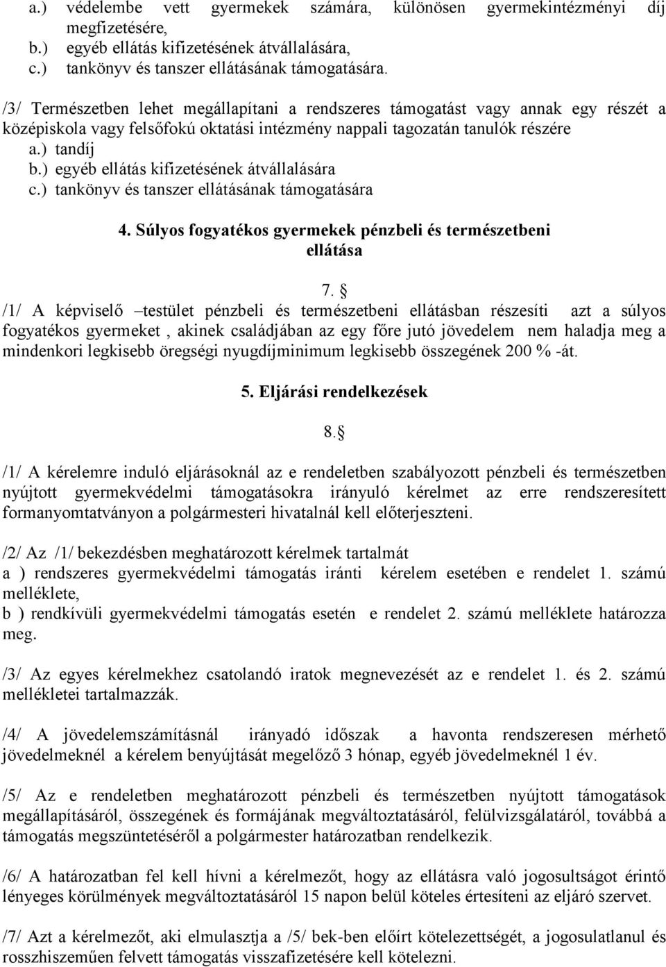 ) egyéb ellátás kifizetésének átvállalására c.) tankönyv és tanszer ellátásának támogatására 4. Súlyos fogyatékos gyermekek pénzbeli és természetbeni ellátása 7.