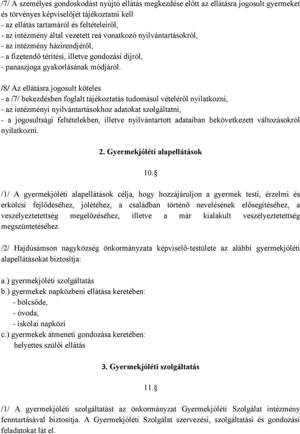 /8/ Az ellátásra jogosult köteles - a /7/ bekezdésben foglalt tájékoztatás tudomásul vételéről nyilatkozni, - az intézményi nyilvántartásokhoz adatokat szolgáltatni, - a jogosultsági feltételekben,