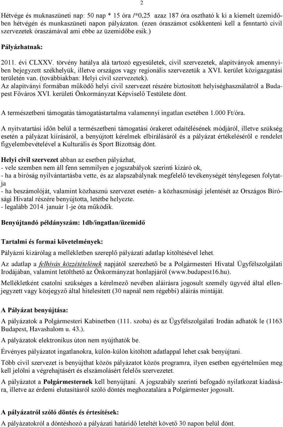 törvény hatálya alá tartozó egyesületek, civil szervezetek, alapítványok amennyiben bejegyzett székhelyük, illetve országos vagy regionális szervezetük a XVI. kerület közigazgatási területén van.