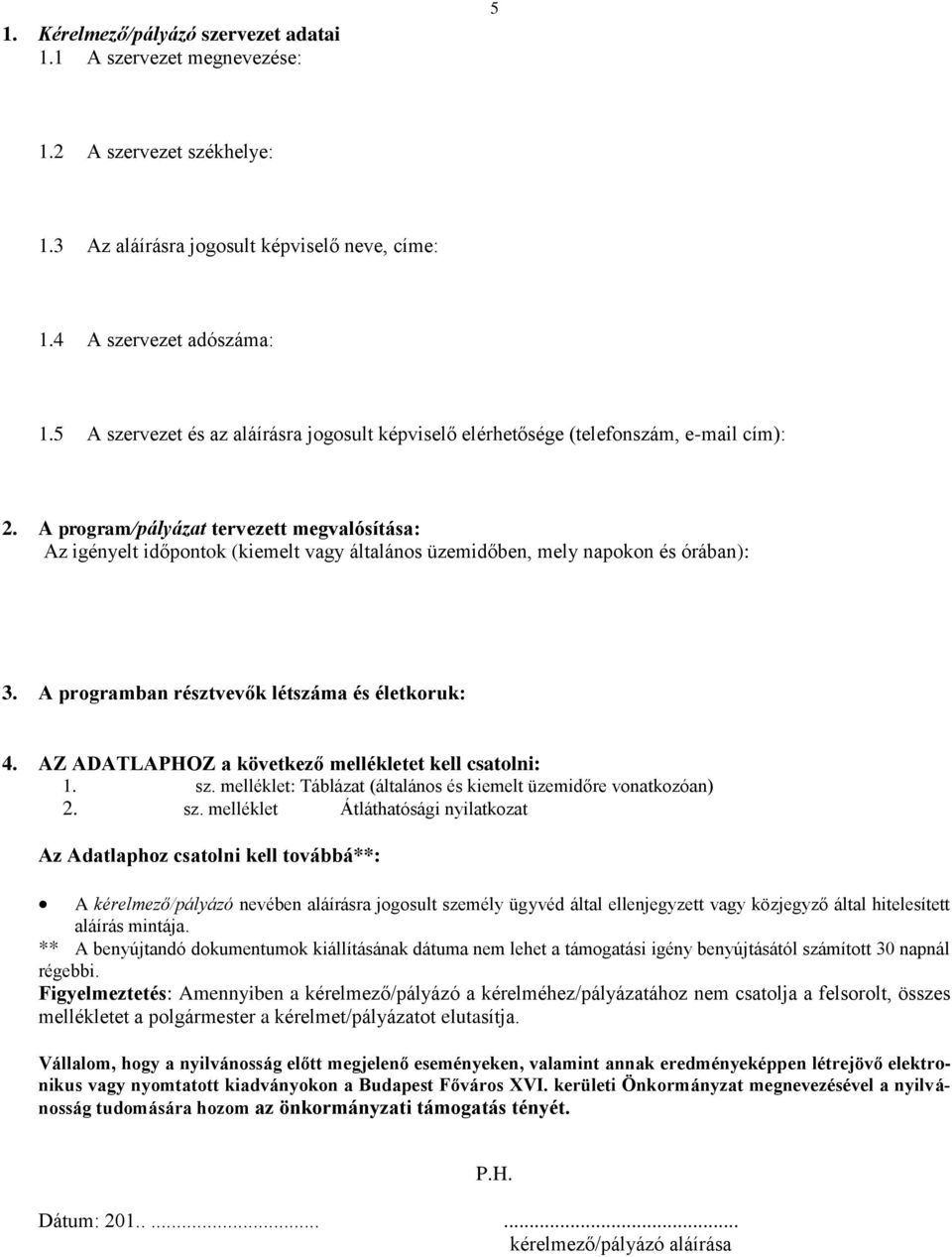 A program/pályázat tervezett megvalósítása: Az igényelt időpontok (kiemelt vagy általános üzemidőben, mely napokon és órában): 3. A programban résztvevők létszáma és életkoruk: 4.