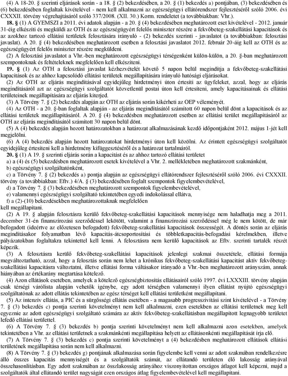 törvény végrehajtásáról szóló 337/2008. (XII. 30.) Korm. rendeletet (a továbbiakban: Vhr.). 18. (1) A GYEMSZI a 2011. évi adatok alapján - a 20. (4) bekezdésében meghatározott eset kivételével - 2012.