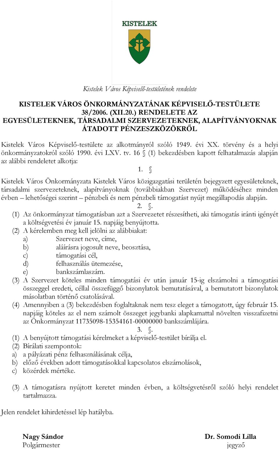 törvény és a helyi önkormányzatokról szóló 1990. évi LXV. tv. 16 (1) bekezdésben kapott felhatalmazás alapján az alábbi rendeletet alkotja: 1.