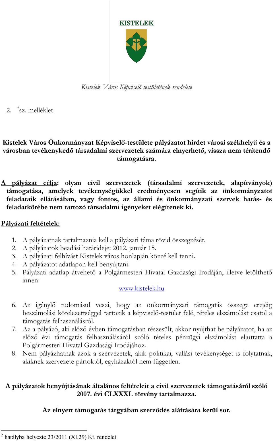 A pályázat célja: olyan civil szervezetek (társadalmi szervezetek, alapítványok) támogatása, amelyek tevékenységükkel eredményesen segítik az önkormányzatot feladataik ellátásában, vagy fontos, az