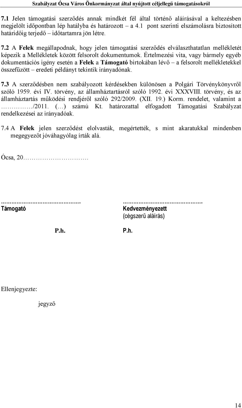 2 A Felek megállapodnak, hogy jelen támogatási szerződés elválaszthatatlan mellékletét képezik a Mellékletek között felsorolt dokumentumok.