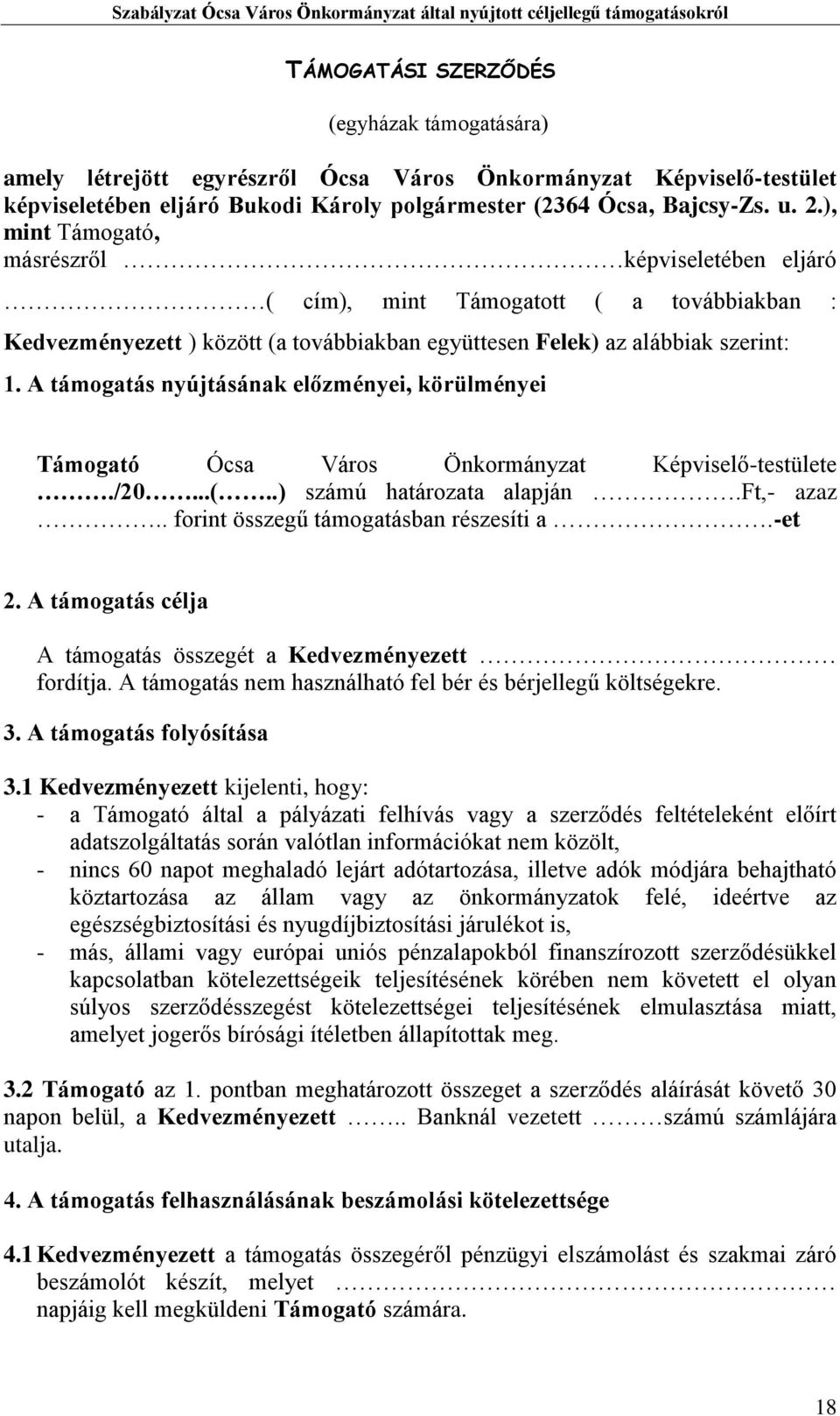 A támogatás nyújtásának előzményei, körülményei Támogató Ócsa Város Önkormányzat Képviselő-testülete./20...(..) számú határozata alapján.ft,- azaz.. forint összegű támogatásban részesíti a.-et 2.