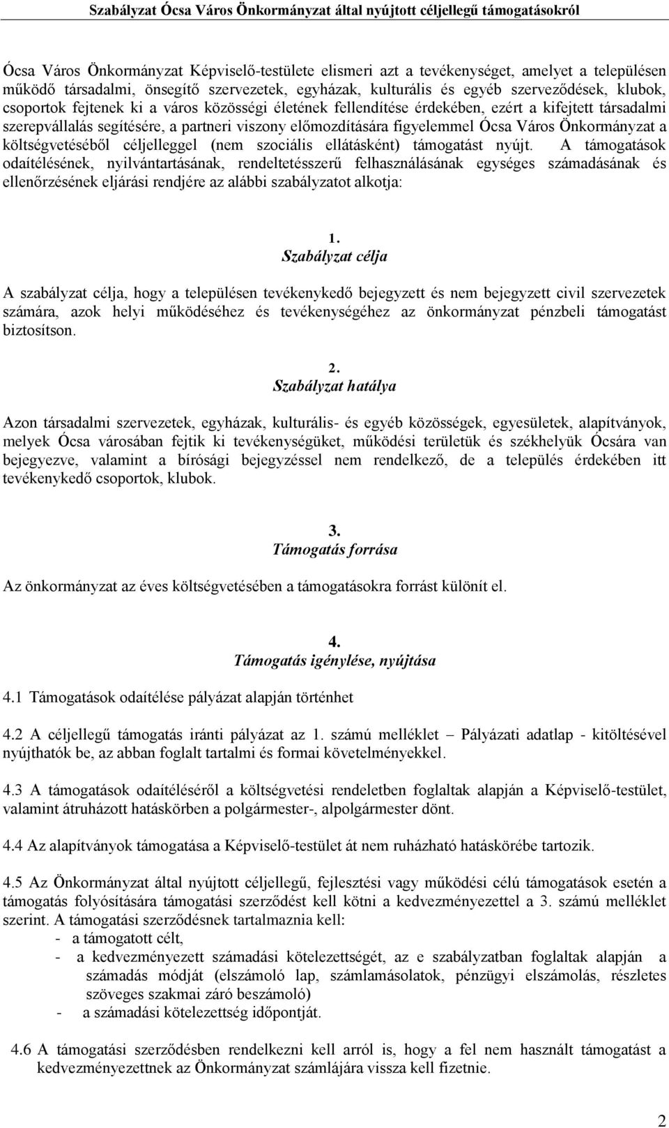 költségvetéséből céljelleggel (nem szociális ellátásként) támogatást nyújt.