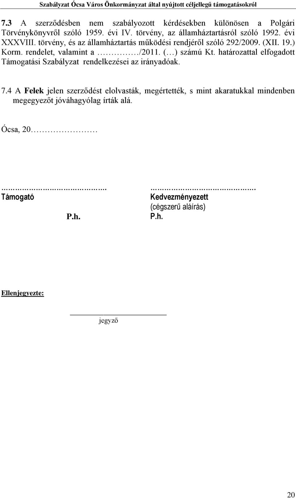 rendelet, valamint a /2011. ( ) számú Kt. határozattal elfogadott Támogatási Szabályzat rendelkezései az irányadóak. 7.