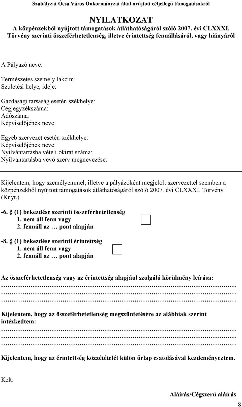 Cégjegyzékszáma: Adószáma: Képviselőjének neve: Egyéb szervezet esetén székhelye: Képviselőjének neve: Nyilvántartásba vételi okirat száma: Nyilvántartásba vevő szerv megnevezése: Kijelentem, hogy